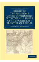 History of the Relations of the Government with the Hill Tribes of the North-East Frontier of Bengal