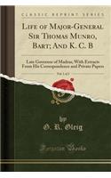 Life of Major-General Sir Thomas Munro, Bart; And K. C. B, Vol. 1 of 2: Late Governor of Madras; With Extracts from His Correspondence and Private Papers (Classic Reprint)