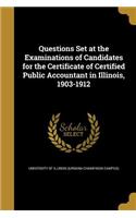 Questions Set at the Examinations of Candidates for the Certificate of Certified Public Accountant in Illinois, 1903-1912