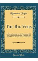 The Rig Veda: A History Showing How the Phoenicians Had Their, Earliest Home in India, Translated Into English from a Bengali Essay on the Subject (Classic Reprint)