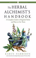 The Herbal Alchemist?s Handbook : A Complete Guide to Magickal Herbs and How to Use Them