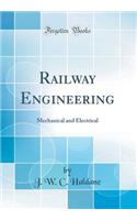 Railway Engineering: Mechanical and Electrical (Classic Reprint)