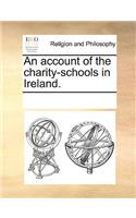 An Account of the Charity-Schools in Ireland.