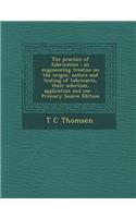 The Practice of Lubrication: An Engineering Treatise on the Origin, Nature and Testing of Lubricants, Their Selection, Application and Use