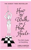 How to Walk in High Heels: The Girl's Guide to Everything