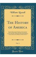 The History of America, Vol. 1: From Its Discovery by Columbus to the Conclusion of the Late War; With an Appendix, Containing an Account of the Rise and Progress of the Present Unhappy Contest Between Great Britain and Her Colonies (Classic Reprin