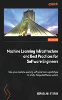 Machine Learning Infrastructure and Best Practices for Software Engineers