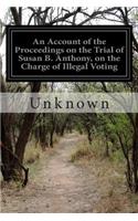 Account of the Proceedings on the Trial of Susan B. Anthony, on the Charge of Illegal Voting