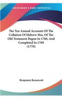 Ten Annual Accounts Of The Collation Of Hebrew Mss. Of The Old Testament Begun In 1760, And Completed In 1769 (1770)