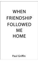 When Friendship Followed Me Home