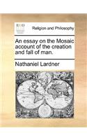 An Essay on the Mosaic Account of the Creation and Fall of Man.