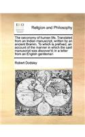 The oeconomy of human life. Translated from an Indian manuscript, written by an ancient Bramin. To which is prefixed, an account of the manner in which the said manuscript was discover'd; in a letter from an English gentleman