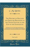 The History of Holland and from the Beginning of the Tenth Century to the End of the Eighteenth, Vol. 3 of 3: Including an Account of the Municipal Institutions, Commercial Pursuits, and Social Habits of the People; The Rise and Progress of the Pro