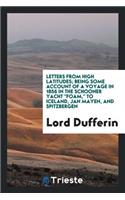 Letters from High Latitudes: Being Some Account of a Voyage in 1856 in the Schooner Yacht Foam ...