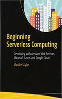 Beginning Serverless Computing: Developing with Amazon Web Services, Microsoft Azure, and Google Cloud