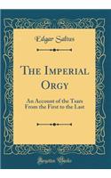 The Imperial Orgy: An Account of the Tsars from the First to the Last (Classic Reprint)