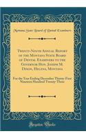 Twenty-Ninth Annual Report of the Montana State Board of Dental Examiners to the Governor Hon. Joseph M. Dixon, Helena, Montana: For the Year Ending December Thirsty-First Nineteen Hundred Twenty-Three (Classic Reprint)