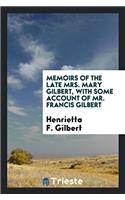 Memoirs of the Late Mrs. Mary Gilbert, with Some Account of Mr. Francis Gilbert