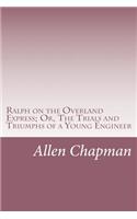 Ralph on the Overland Express; Or, The Trials and Triumphs of a Young Engineer