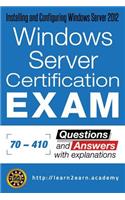 Microsoft 70 - 410 Exam - Questions and Answers with Explanations: Windows Server Certification Exam - Installing and Configuring Windows Server 2012