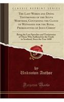 The Last Words and Dying Testimonies of the Scots Worthies, Containing the Cloud of Witnesses for the Royal Prerogatives of Jesus Christ: Being the Last Speeches and Testimonies of Those Who Suffered for the Truth in Scotland, Since the Year 1680