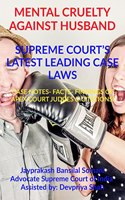 'MENTAL CRUELTY AGAINST HUSBAND' SUPREME COURTS LATEST LEADING CASE LAWS: CASE NOTES- FACTS- FINDINGS OF APEX COURT JUDGES & CITATIONS