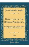 Gazetteer of the Bombay Presidency, Vol. 1: Part II, History of the Konkan Dakhan and Southern Maratha Country (Classic Reprint)