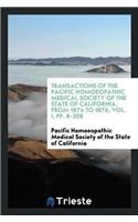 Transactions of the Pacific Homoeopathic Medical Society of the State of California, from 1874 to 1876, Vol. I, Pp. 6-208