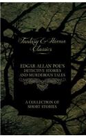 Edgar Allan Poe's Detective Stories and Murderous Tales - A Collection of Short Stories (Fantasy and Horror Classics)