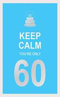 Keep Calm You're Only 60