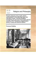 Popish Intrigues and Cruelty Plainly Exemplified, in the Affecting Case and Narrative of Mrs. Frances Shaftoe. Containing an Account of Her Being Eleven Months in Sir Theophilus Oglethorpe's Family; France the Second Edition.