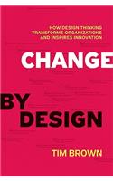 Change by Design: How Design Thinking Transforms Organizations and Inspires Innovation