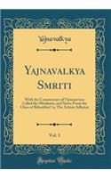 Yajnavalkya Smriti, Vol. 1: With the Commentary of Vijnanesvara Called the Mitaksara, and Notes from the Gloss of Bï¿½lambhaṭṭa; The ï¿½chï¿½ra Adhyï¿½ya (Classic Reprint)