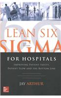 Lean Six SIGMA for Hospitals: Improving Patient Safety, Patient Flow and the Bottom Line, Second Edition