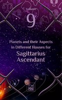 Planets and their Aspects in Different Houses for Sagittarius Ascendant (Volume 9 of 12)