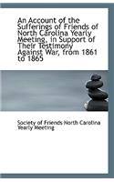 An Account of the Sufferings of Friends of North Carolina Yearly Meeting, in Support of Their Testim