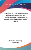 An Account of the Canadian Protest Against the Introduction Into Canada of Musical Examinations by Outside Musical Examining Bodies (1899)