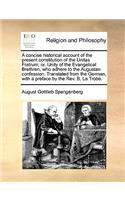 A Concise Historical Account of the Present Constitution of the Unitas Fratrum; Or, Unity of the Evangelical Brethren, Who Adhere to the Augustan Confession. Translated from the German, with a Preface by the REV. B. La Trobe.