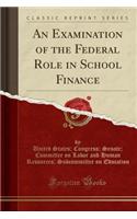 An Examination of the Federal Role in School Finance (Classic Reprint)