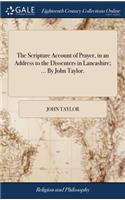 The Scripture Account of Prayer, in an Address to the Dissenters in Lancashire; ... by John Taylor.