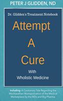 Attempt a Cure With Wholistic Medicine: Dr. Glidden's Naturopathic Treatment Notebook for the Enlightened