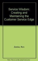 Service Wisdom: Creating and Maintaining the Customer Service Edge