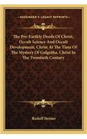 Pre-Earthly Deeds Of Christ, Occult Science And Occult Development, Christ At The Time Of The Mystery Of Golgotha, Christ In The Twentieth Century