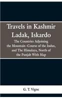 Travels in Kashmir Ladak, Iskardo, the Countries Adjoning the Mountain -Course of the Indus, and The Himalya, North of the Punjab With Map