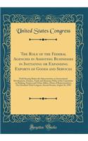 The Role of the Federal Agencies in Assisting Businesses in Initiating or Expanding Exports of Goods and Services: Field Hearing Before the Subcommittee on International Development, Finance, Trade and Monetary Policy of the Committee on Banking, F