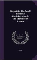 Report On The [land] Revenue Administration Of The Province Of Assam