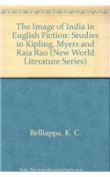 The Image of India in English Fiction: Studies in Kipling, Myers, and Raja Rao