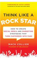 Think Like a Rock Star: How to Create Social Media and Marketing Strategies that Turn Customers into Fans, with a foreword by Kathy Sierra