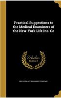 Practical Suggestions to the Medical Examiners of the New-York Life Ins. Co