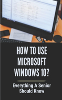 How To Use Microsoft Windows 10?